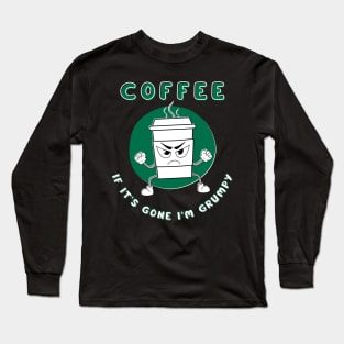 Coffee If It's Gone I'm Grumpy Long Sleeve T-Shirt